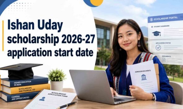 Ishan Uday Scholarship 2026–27: Start Date & NSP Status
